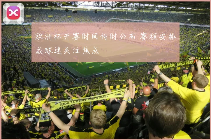 欧洲杯开赛时间何时公布 赛程安排成球迷关注焦点