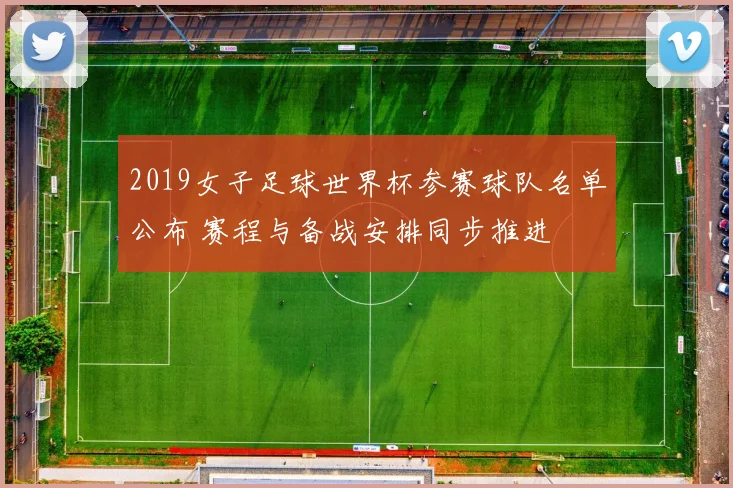 2019女子足球世界杯参赛球队名单公布 赛程与备战安排同步推进