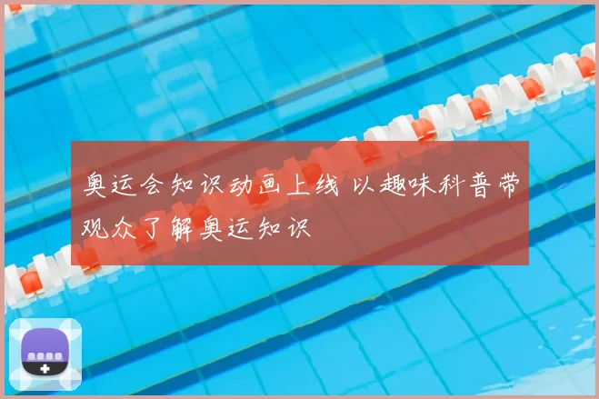 奥运会知识动画上线 以趣味科普带观众了解奥运知识