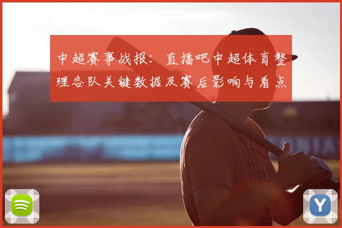 中超赛事战报：直播吧中超体育整理各队关键数据及赛后影响与看点