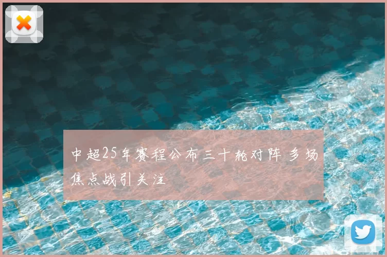 中超25年赛程公布三十轮对阵 多场焦点战引关注