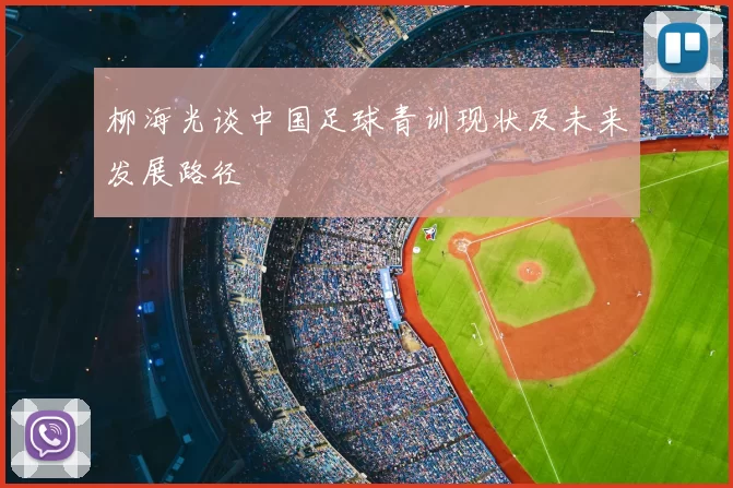 柳海光谈中国足球青训现状及未来发展路径