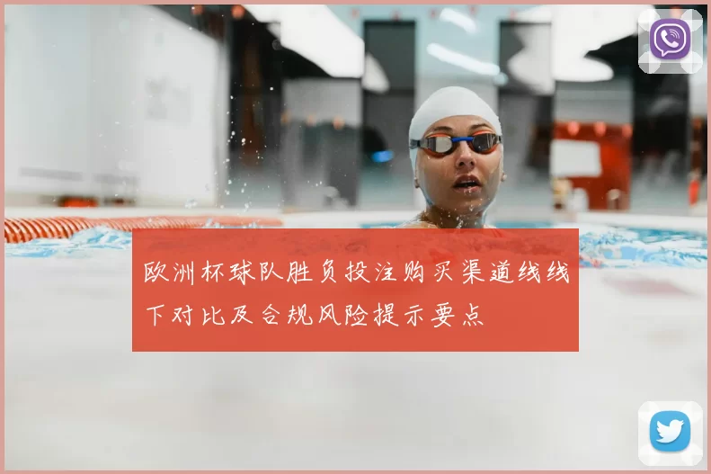 欧洲杯球队胜负投注购买渠道线线下对比及合规风险提示要点