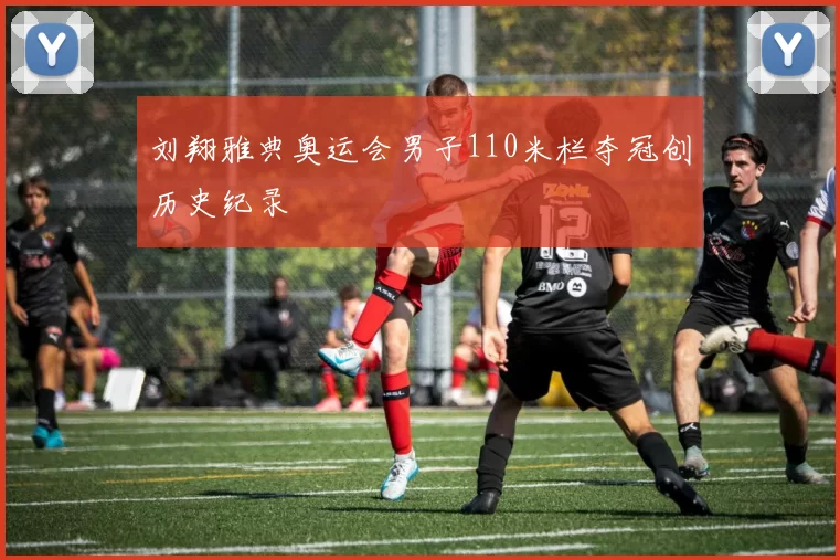 刘翔雅典奥运会男子110米栏夺冠创历史纪录