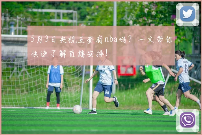 5月3日央视五套有nba吗？一文带你快速了解直播安排！